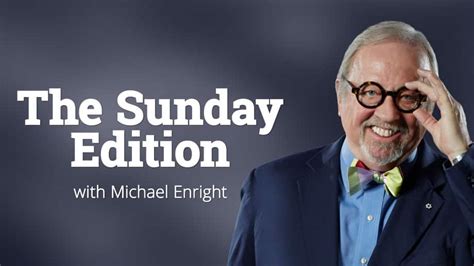 michael enright sunday edition.